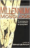 Millennium Monologs, 95 contemporary characterizations for young actors edited by Gerald Lee Ratlif