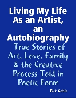 ebook: Living My Life As an Artist, an Autobiography: True Stories of Art, Love, Family & the Creative Process Told in Poetic Form
